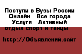 Поступи в Вузы России Онлайн - Все города Услуги » Активный отдых,спорт и танцы   